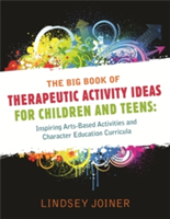 The Big Book of Therapeutic Activity Ideas for Children and Teens: Inspiring Arts-Based Activities and Character Education Curricula (Joiner Lindsey)