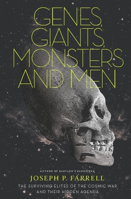 Genes, Giants, Monsters, and Men: The Surviving Elites of the Cosmic War and Their Hidden Agenda (Farrell Joseph P.)