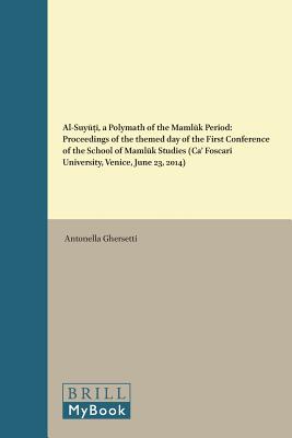 Al-Suyūṭī, a Polymath of the Mamlūk Period: Proceedings of the Themed Day of the First Conference of the School of Mamlūk St (Ghersetti Antonella)