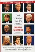 God, If You\'re Not Up There...: Tales of Stand-Up, Saturday Night Live, and Other Mind-Altering Mayhem (Hammond Darrell)