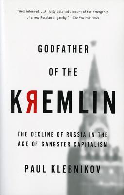 Godfather of the Kremlin: The Decline of Russia in the Age of Gangster Capitalism (Klebnikov Paul)