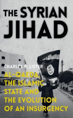 The Syrian Jihad: Al-Qaeda, the Islamic State and the Evolution of an Insurgency (Lister Charles R.)