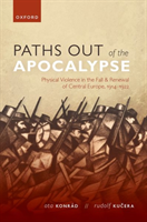 Levně Paths out of the Apocalypse - Physical Violence in the Fall and Renewal of Central Europe, 1914-1922 (Konrad Ota (Associate Professor of Modern History Associate Professor of Modern History Charles University Prague))(Pevná vazba)