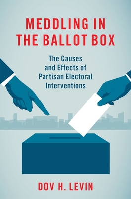 Levně Meddling in the Ballot Box - The Causes and Effects of Partisan Electoral Interventions (Levin Dov H. (Assistant Professor of Politics and Public Administration Assistant Professor of Politics and Public Administration University of Hong Kong))(Paperback 