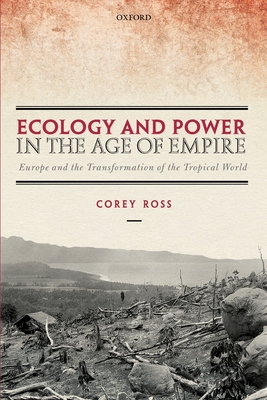 Levně Ecology and Power in the Age of Empire - Europe and the Transformation of the Tropical World (Ross Corey (Professor of Modern History Professor of Modern History University of Birmingham))(Paperback / softback)