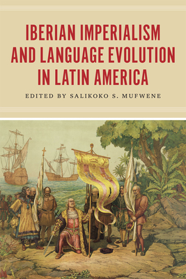Iberian Imperialism and Language Evolution in Latin America (Mufwene Salikoko S.)