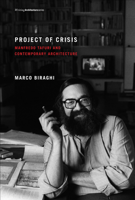 Project of Crisis: Manfredo Tafuri and Contemporary Architecture (Biraghi Marco)