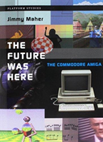 The Future Was Here: The Commodore Amiga (Maher Jimmy)
