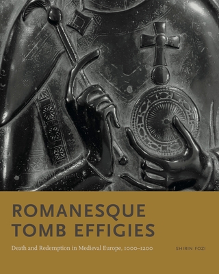 Levně Romanesque Tomb Effigies - Death and Redemption in Medieval Europe, 1000-1200 (Fozi Shirin (Assistant Professor University of Pittsburgh))(Pevná vazba)