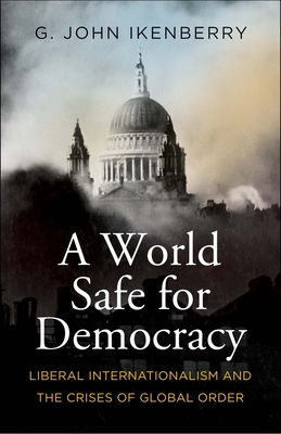Levně A World Safe for Democracy: Liberal Internationalism and the Crises of Global Order (Ikenberry G. John)(Pevná vazba)