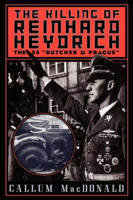 The Killing of Reinhard Heydrich: The SS Butcher of Prague (MacDonald Callum)