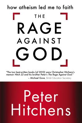 The Rage Against God: How Atheism Led Me to Faith (Hitchens Peter)