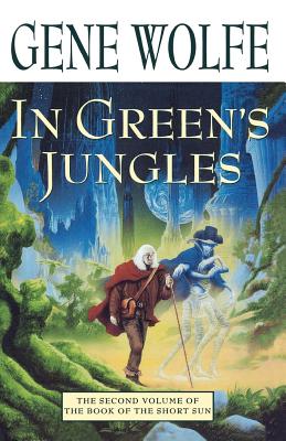In Green\'s Jungles: The Second Volume of \'The Book of the Short Sun\' (Gene Wolfe)