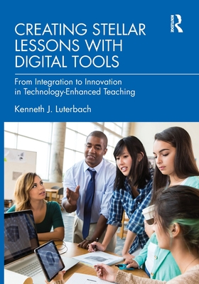 Levně Creating Stellar Lessons with Digital Tools - From Integration to Innovation in Technology-Enhanced Teaching (Luterbach Kenneth J.)(Paperback / softback)