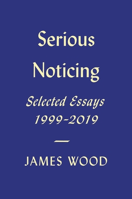 Levně Serious Noticing: Selected Essays, 1997-2019 (Wood James)(Pevná vazba)