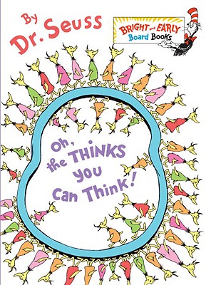 Oh, the Thinks You Can Think! (Dr Seuss)