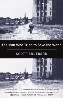 The Man Who Tried to Save the World: The Dangerous Life and Mysterious Disappearance of Fred Cuny (Anderson Scott)
