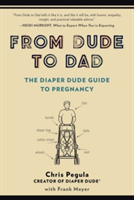 Levně From Dude to Dad: The Diaper Dude Guide to Pregnancy (Pegula Chris)(Paperback)