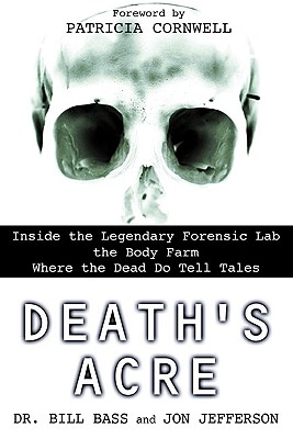Death\'s Acre: Inside the Legendary Forensic Lab the Body Farm Where the Dead Do Tell Tales (Bass William)