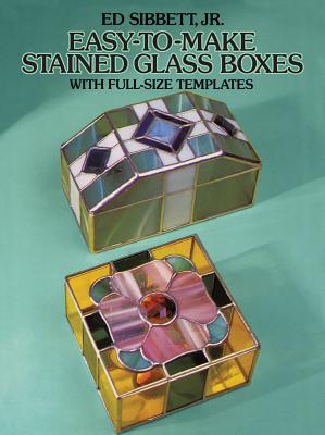 Easy-To-Make Stained Glass Boxes: With Full-Size Templates (Sibbett Ed)