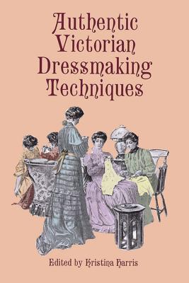 Authentic Victorian Dressmaking Techniques (Harris Kristina)