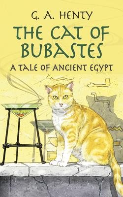 The Cat of Bubastes: A Tale of Ancient Egypt (Henty G. A.)