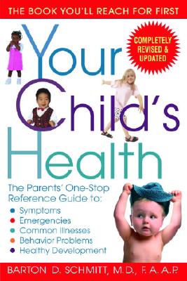 Your Child's Health: The Parents' One-Stop Reference Guide To: Symptoms, Emergencies, Common Illnesses, Behavior Problems, and Healthy Deve (Schmitt Barton D.)(Paperback)