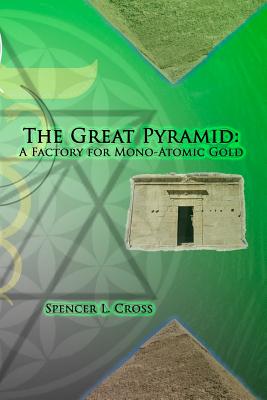 The Great Pyramid: A Factory for Mono-Atomic Gold (Cross Spencer L.)