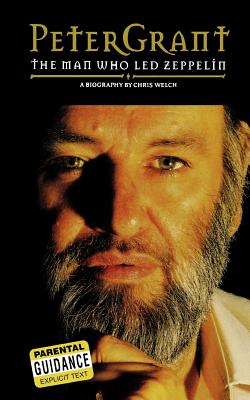 Peter Grant: The Man Who Led Zeppelin (Welch Chris)
