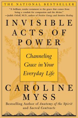 Invisible Acts of Power: Channeling Grace in Your Everyday Life (Myss Caroline)