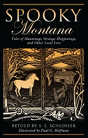 Spooky Montana: Tales of Hauntings, Strange Happenings, and Other Local Lore (Schlosser S. E.)