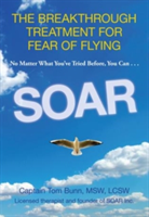 Soar: The Breakthrough Treatment for Fear of Flying (Bunn Tom)