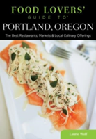 Food Lovers\' Guide to Portland, Oregon: The Best Restaurants, Markets & Local Culinary Offerings (Wolf Laurie)