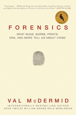 Forensics: What Bugs, Burns, Prints, DNA, and More Tell Us about Crime (McDermid Val)
