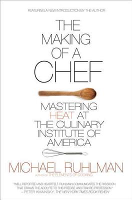 The Making of a Chef: Mastering Heat at the Culinary Institute of America (Ruhlman Michael)