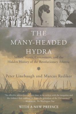 The Many-Headed Hydra: Sailors, Slaves, Commoners, and the Hidden History of the Revolutionary Atlantic (Linebaugh Peter)