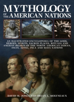Mythology of the American Nations - An Illustrated Encyclopedia of the Gods, Heroes, Spirits and Sacred Places, Rituals and Ancient Beliefs of the North American Indian, Inuit, Aztec, Inca and Maya Nations (Molyneaux Brian)(Paperback)