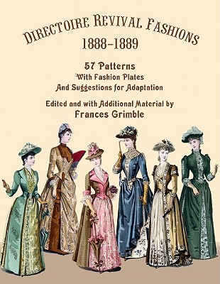 Directoire Revival Fashions 1888-1889: 57 Patterns with Fashion Plates and Suggestions for Adaptation (Grimble Frances)