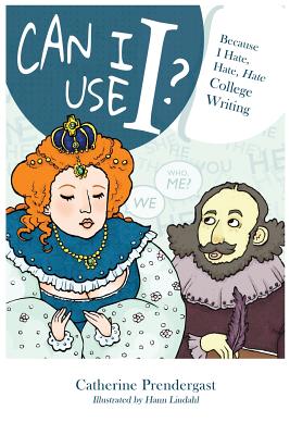 Levně Can I Use I?: Because I Hate, Hate, Hate College Writing (Prendergast Catherine)(Paperback)
