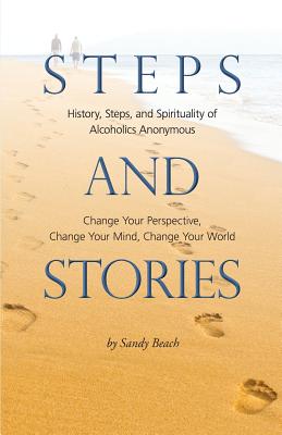 Steps and Stories: History, Steps, and Spirituality of Alcoholics Anonymous - Change Your Perspective, Change Your Mind, Change Your Worl (Beach Sandy)