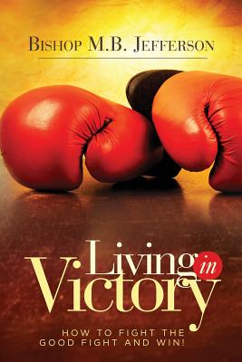 Levně Living in Victory - How to Fight the Good Fight and Win (Jefferson Bishop M. B.)(Paperback / softback)