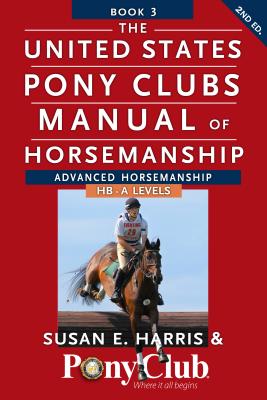 The United States Pony Clubs Manual of Horsemanship: Book 3: Advanced Horsemanship Hb - A Levels (Harris Susan E.)