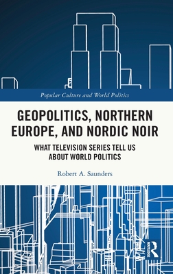 Levně Geopolitics, Northern Europe, and Nordic Noir - What Television Series Tell Us About World Politics (Saunders Robert A. (State University of New York (SUNY) USA))(Pevná vazba)