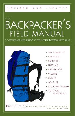 The Backpacker\'s Field Manual, Revised and Updated: A Comprehensive Guide to Mastering Backcountry Skills (Curtis Rick)