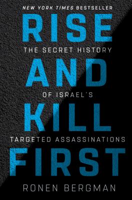 Rise and Kill First: The Secret History of Israel\'s Targeted Assassinations (Bergman Ronen)