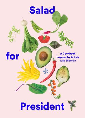 Salad for President: A Cookbook Inspired by Artists (Sherman Julia)