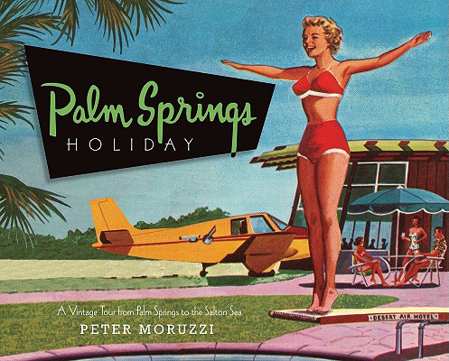 Levně Palm Springs Holiday: A Vintage Tour from Palm Springs to the Saltan Sea (Moruzzi Peter)(Pevná vazba)