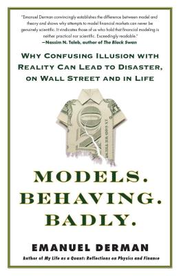 Models. Behaving. Badly.: Why Confusing Illusion with Reality Can Lead to Disaster, on Wall Street and in Life (Derman Emanuel)(Paperback)
