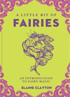 A Little Bit of Fairies: An Introduction to Fairy Magic (Clayton Elaine)