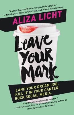 Leave Your Mark: Land Your Dream Job. Kill It in Your Career. Rock Social Media. (Licht Aliza)